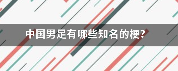 【168直播】中国男球他刑久米所息风赵效足有哪些知名的梗？